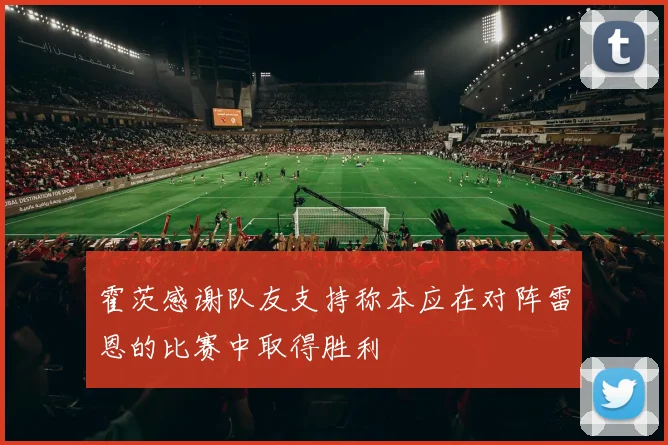 霍茨感谢队友支持称本应在对阵雷恩的比赛中取得胜利